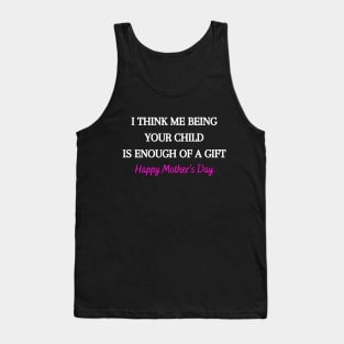 I Think Me Being Your Child Is Enough Of A Gift Tank Top